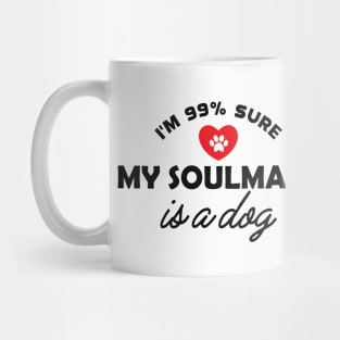 Dog - I'm 99% sure my soulmate is dog Mug